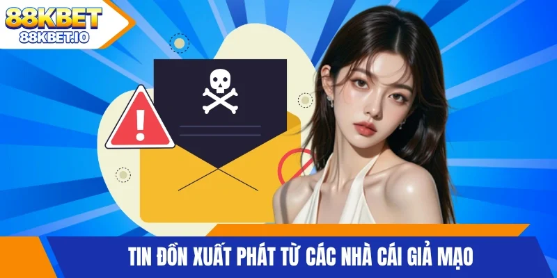 Tin đồn xuất phát từ các nhà cái giả mạo