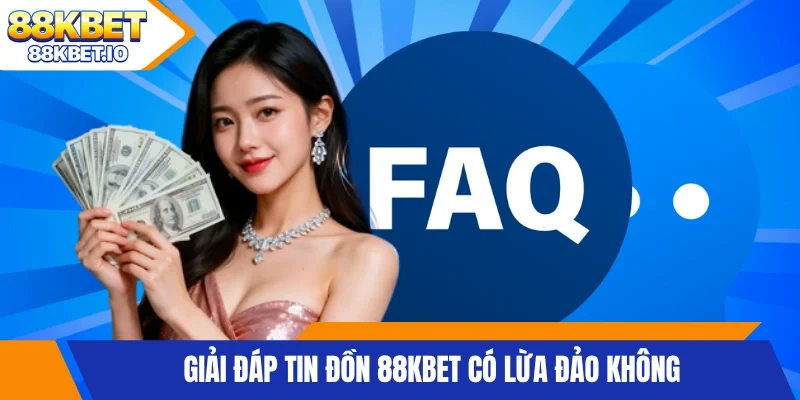 Giải đáp tin đồn 88KBET có lừa đảo không
