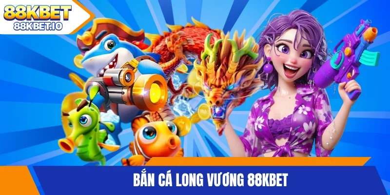 Bắn Cá Long Vương 88KBET