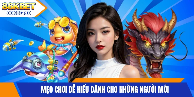 Mẹo chơi dễ hiểu dành cho những người mới