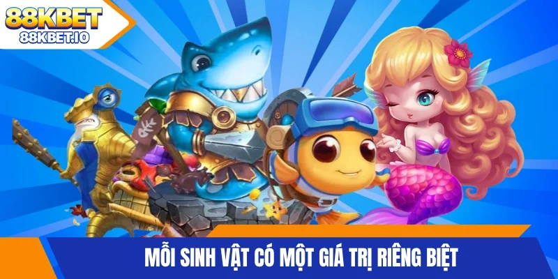 Mỗi sinh vật có một giá trị riêng biệt