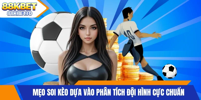 Mẹo soi kèo dựa vào phân tích đội hình cực chuẩn