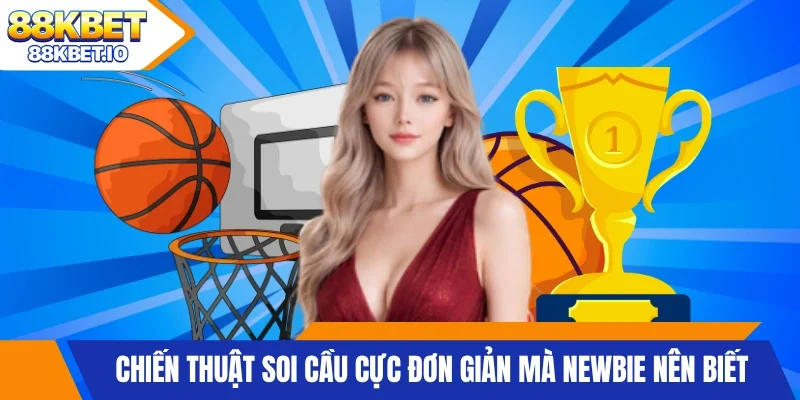Chiến thuật soi cầu cực đơn giản mà newbie nên biết
