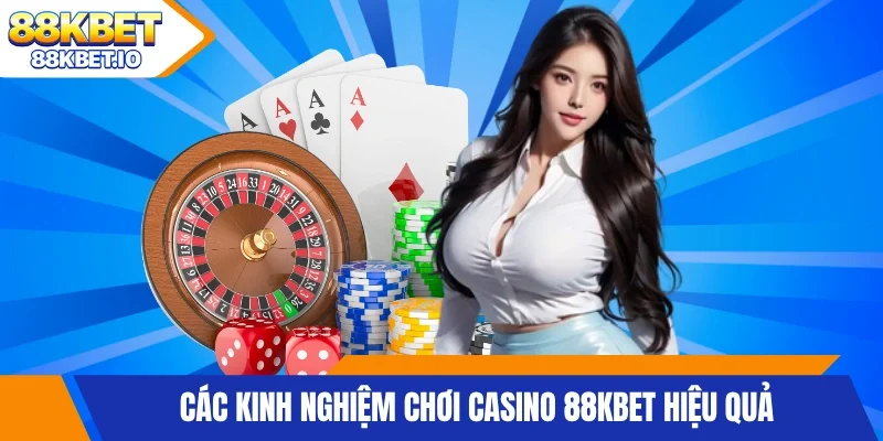Các kinh nghiệm chơi Casino 88KBET hiệu quả