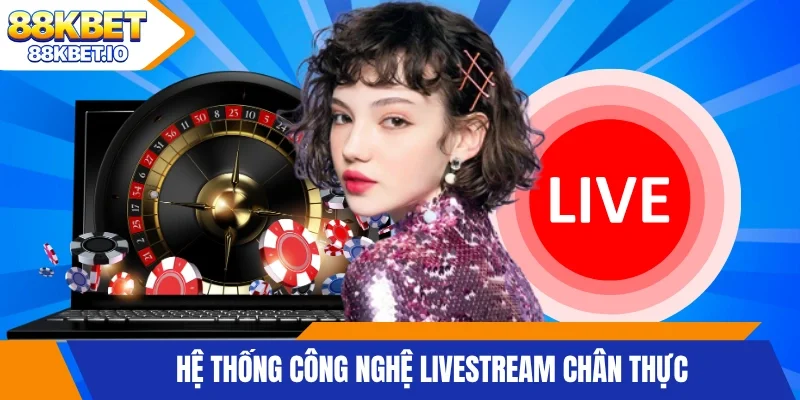 Hệ thống công nghệ Livestream chân thực