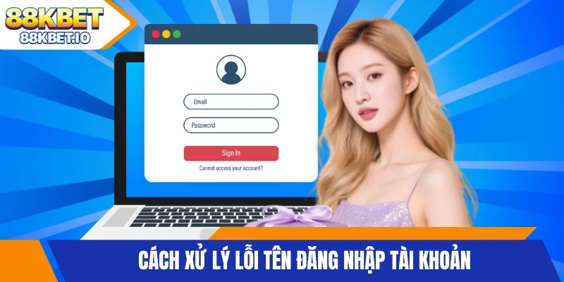 Cách xử lý lỗi tên đăng nhập tài khoản