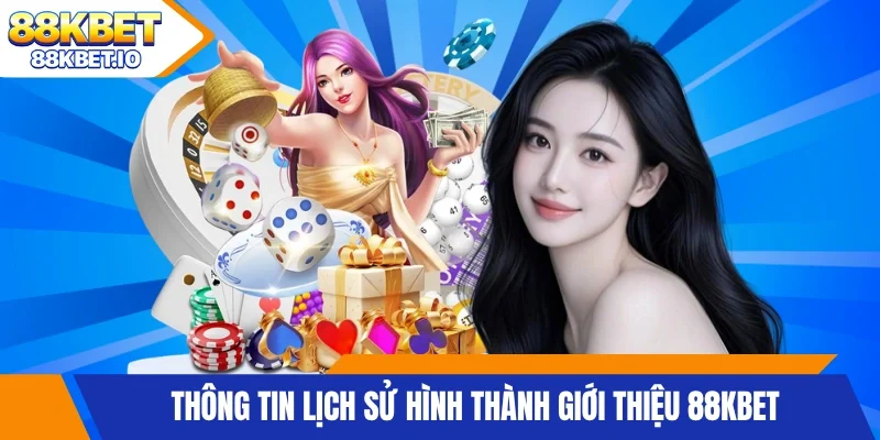 Thông tin lịch sử hình thành giới thiệu 88KBET