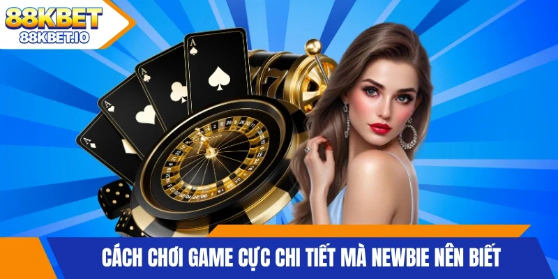 Cách chơi game cực chi tiết mà newbie nên biết
