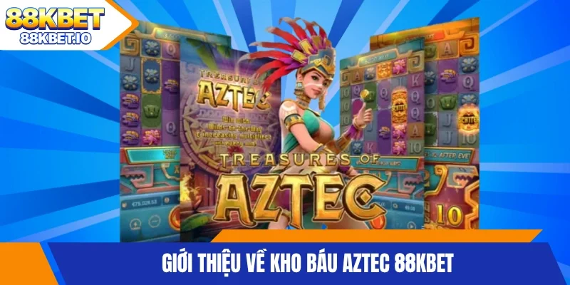 Giới thiệu về kho báu Aztec 88KBET