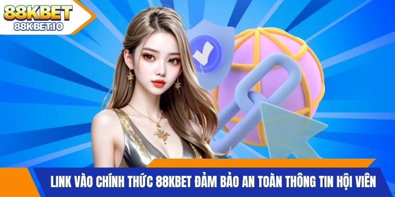 Link vào chính thức 88KBET đảm bảo an toàn thông tin hội viên