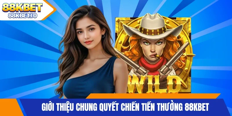 Giới thiệu chung quyết chiến tiền thưởng 88KBET