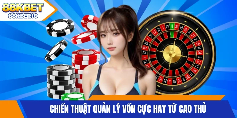 Chiến thuật quản lý vốn cực hay từ cao thủ