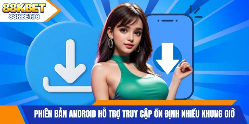 Phiên bản Android hỗ trợ truy cập ổn định nhiều khung giờ