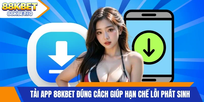 Tải App 88KBET đúng cách giúp hạn chế lỗi phát sinh