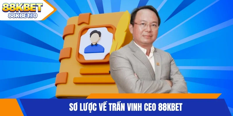 Sơ lược về Trần Vinh CEO 88KBET