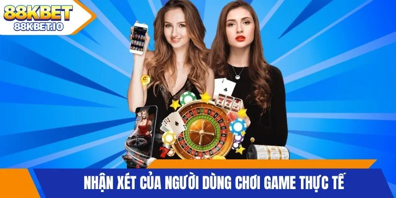 Nhận xét của người dùng chơi game thực tế