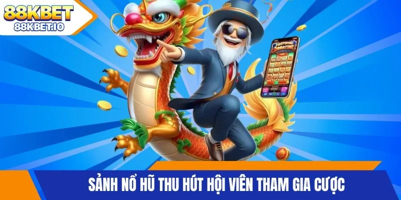 Sảnh nổ hũ thu hút hội viên tham gia cược