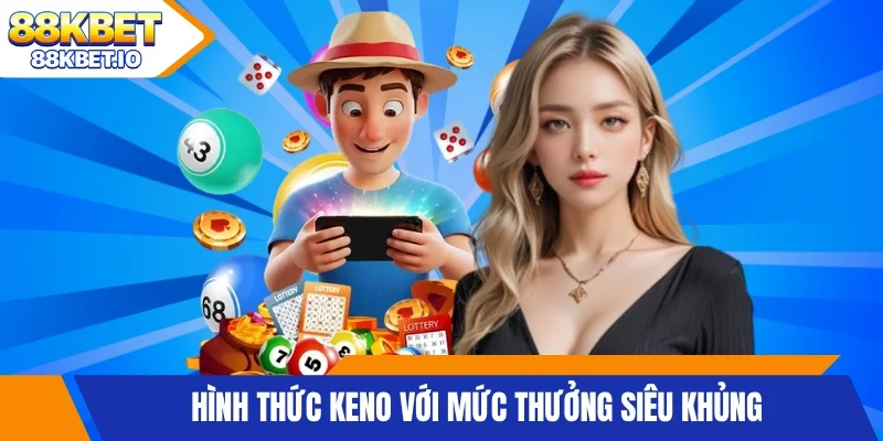 Hình thức keno với mức thưởng siêu khủng