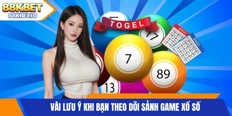 Vài lưu ý khi bạn theo dõi sảnh game xổ số