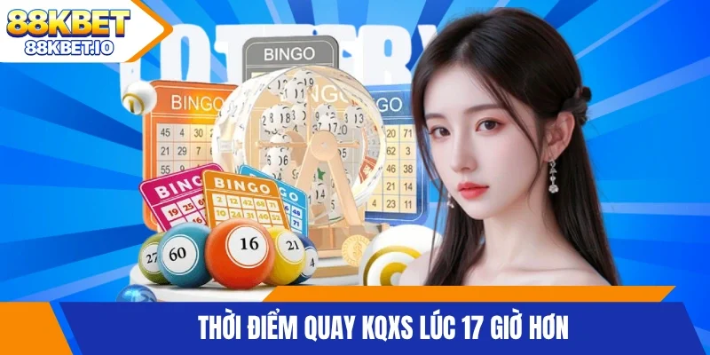 Thời điểm quay KQXS lúc 17 giờ hơn
